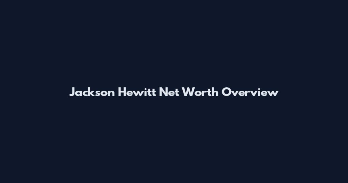 Jackson Hewitt Net Worth Overview