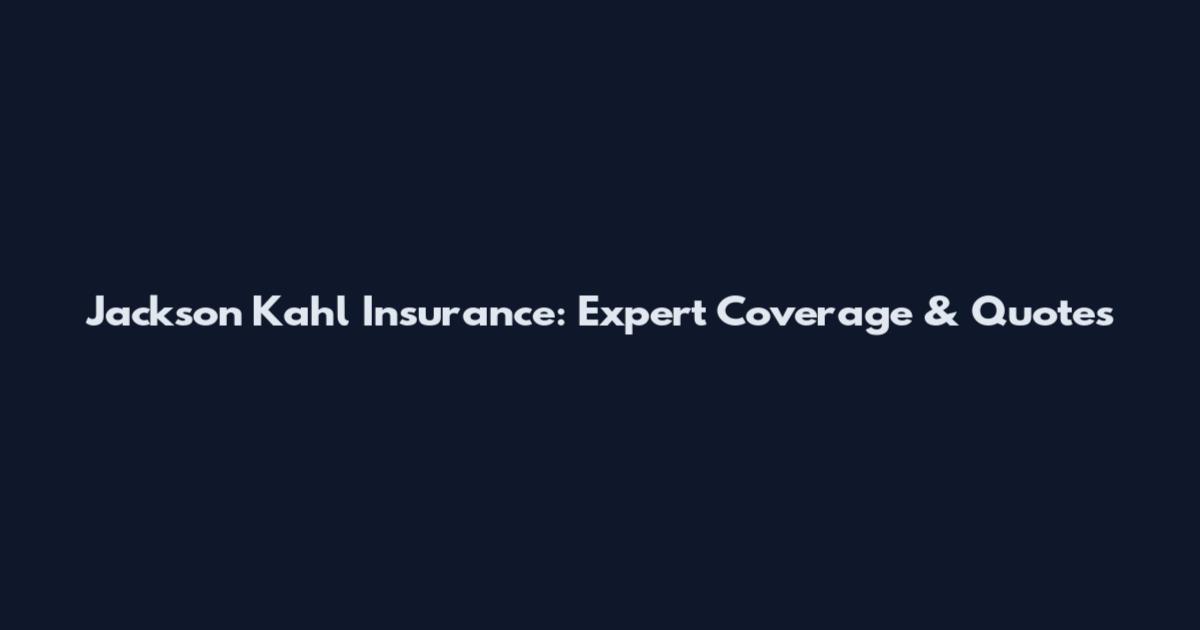 Jackson Kahl Insurance: Expert Coverage & Quotes