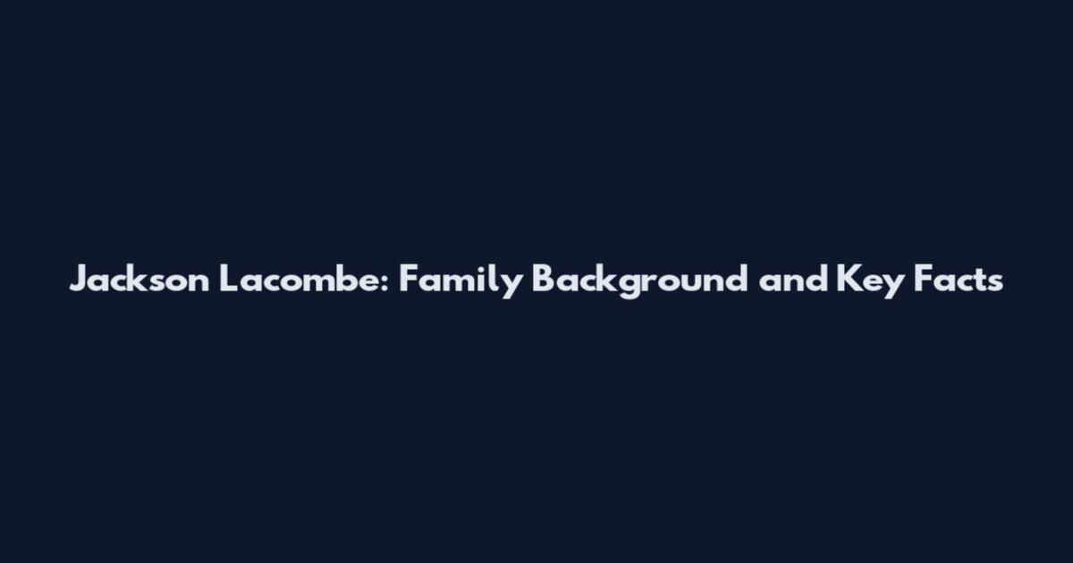 Jackson Lacombe: Family Background and Key Facts