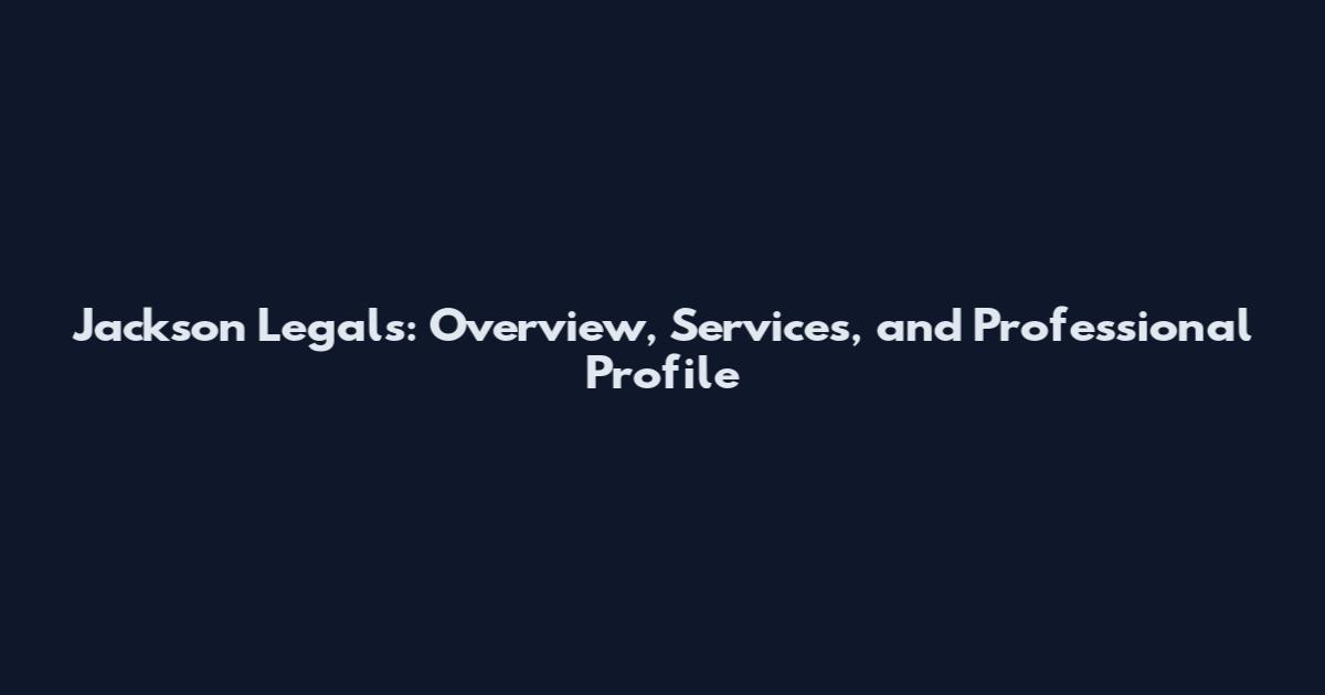 Jackson Legals: Overview, Services, and Professional Profile
