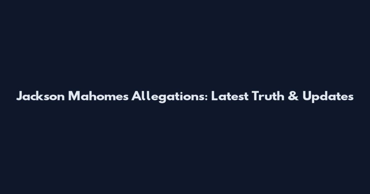Jackson Mahomes Allegations: Latest Truth & Updates