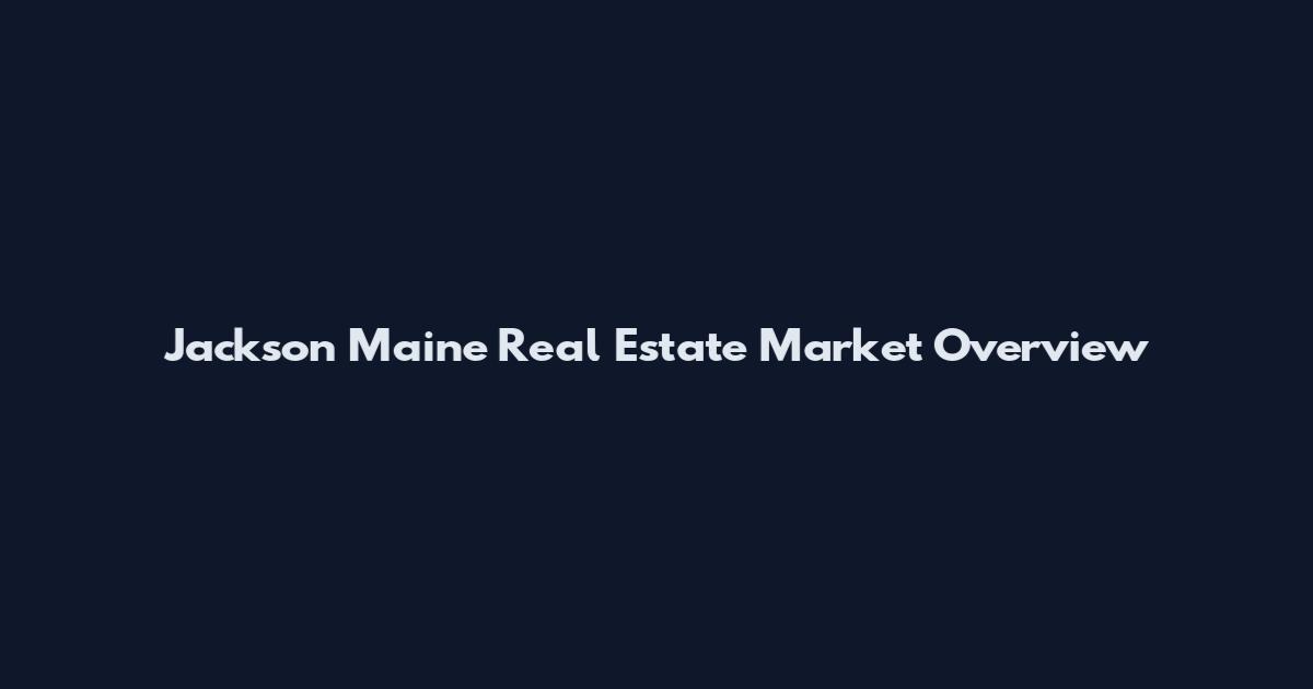 Jackson Maine Real Estate Market Overview