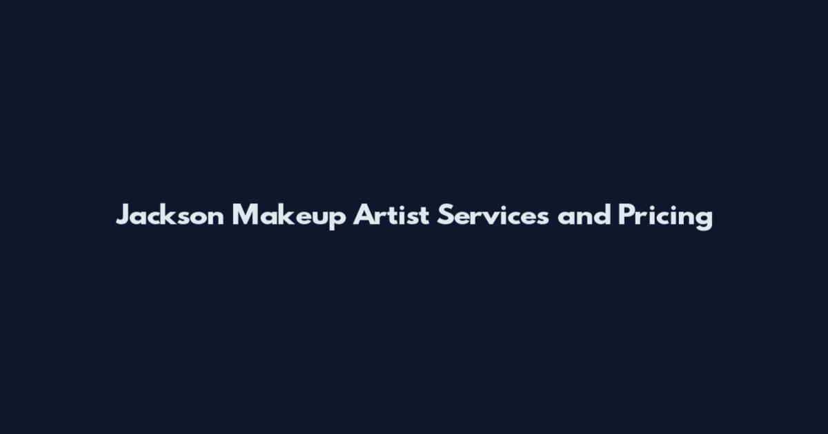 Jackson Makeup Artist Services and Pricing