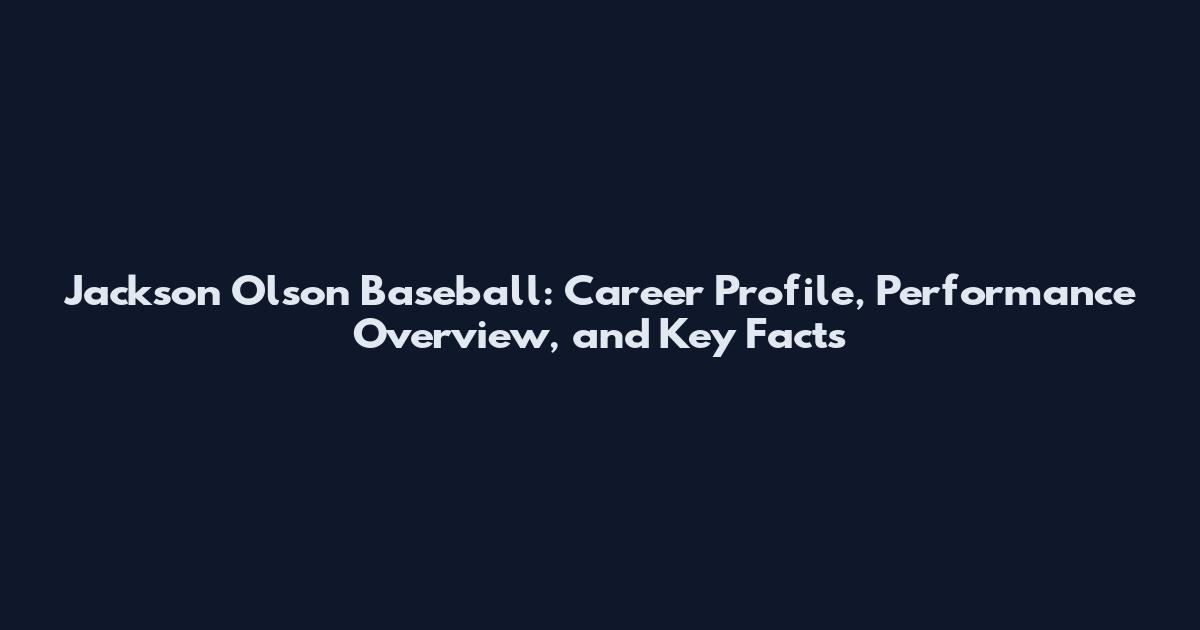 Jackson Olson Baseball: Career Profile, Performance Overview, and Key Facts