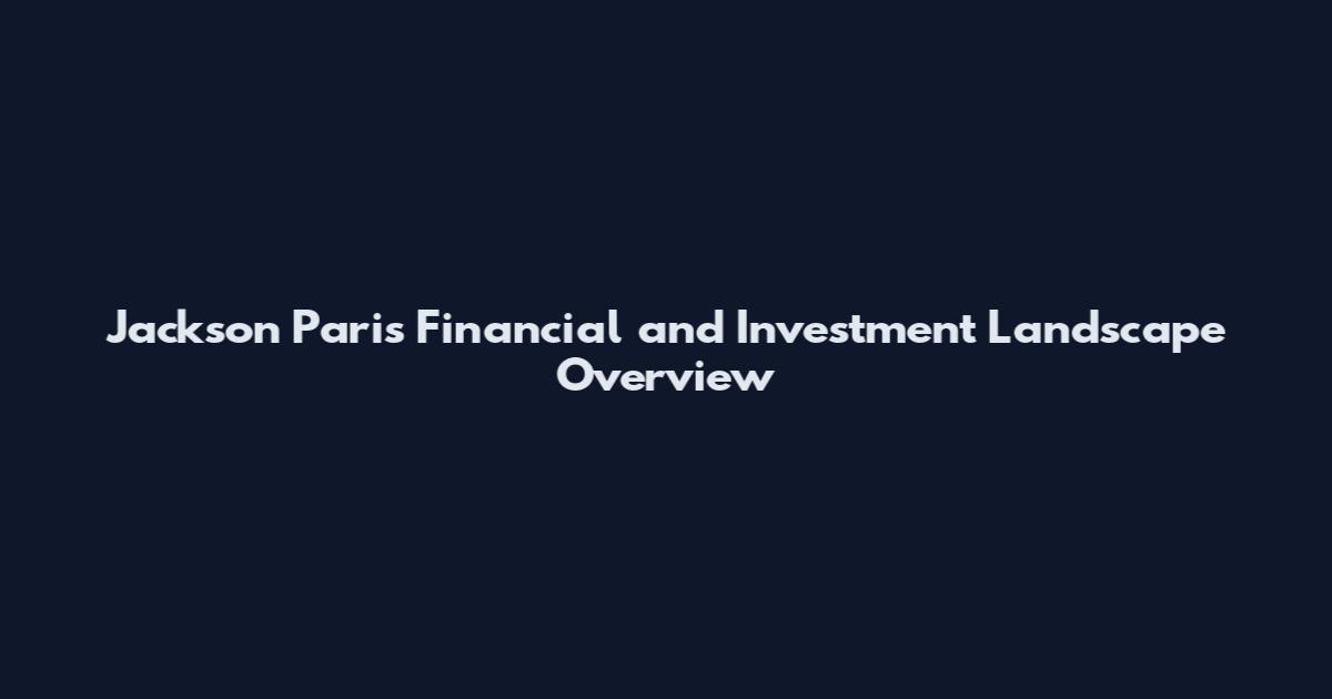 Jackson Paris Financial and Investment Landscape Overview