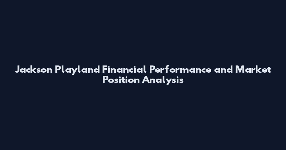 Jackson Playland Financial Performance and Market Position Analysis