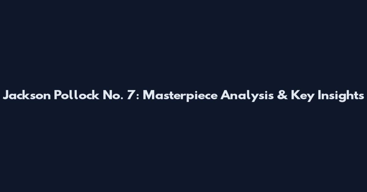 Jackson Pollock No. 7: Masterpiece Analysis & Key Insights