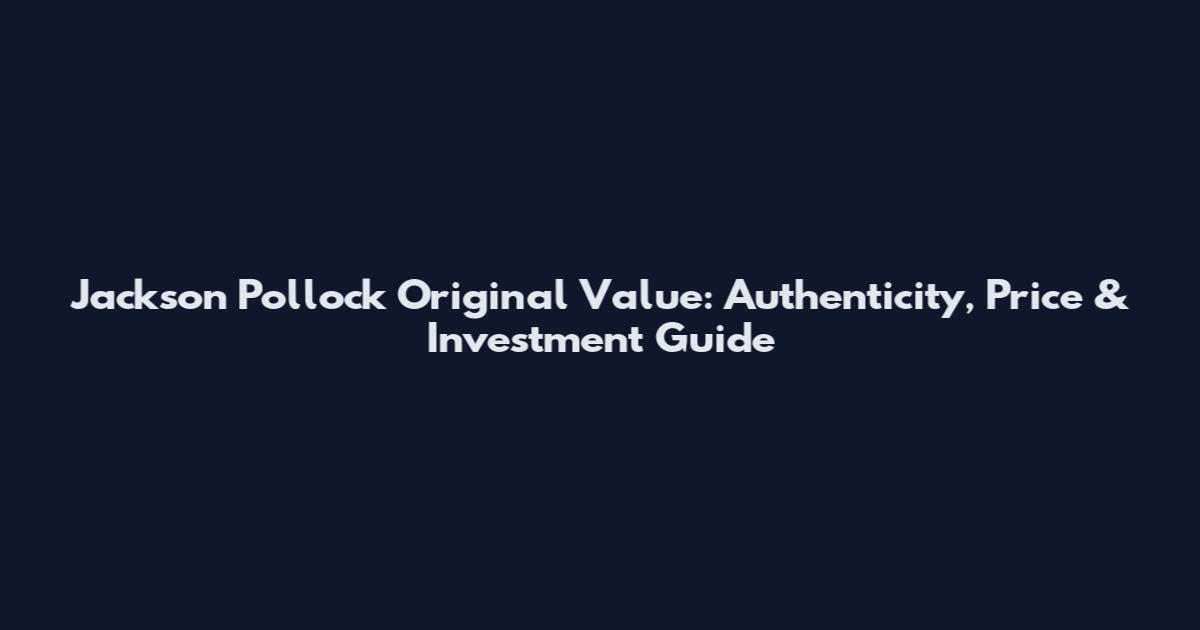 Jackson Pollock Original Value: Authenticity, Price & Investment Guide