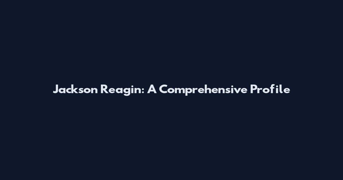Jackson Reagin: A Comprehensive Profile