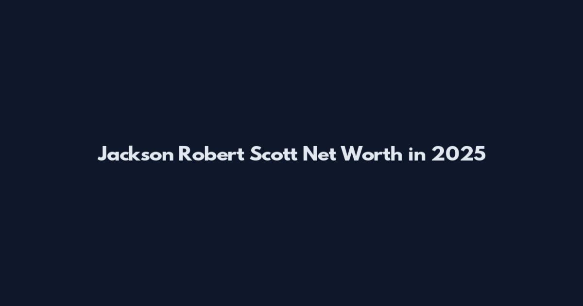 Jackson Robert Scott Net Worth in 2025