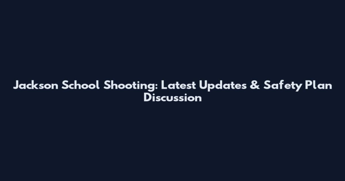 Jackson School Shooting: Latest Updates & Safety Plan Discussion