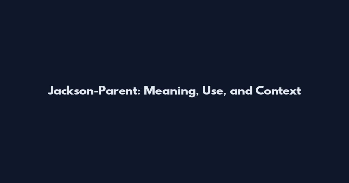 Jackson-Parent: Meaning, Use, and Context