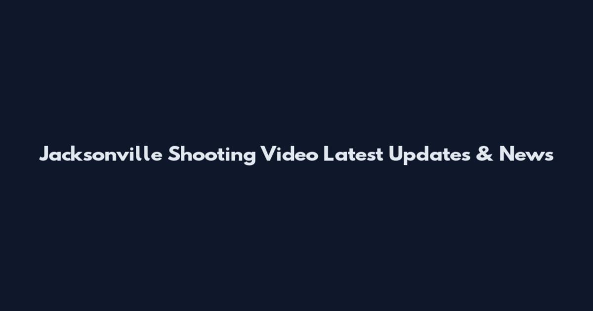 Jacksonville Shooting Video Latest Updates & News