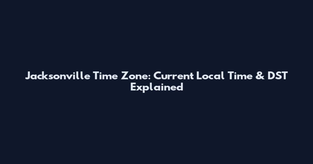 Jacksonville Time Zone: Current Local Time & DST Explained