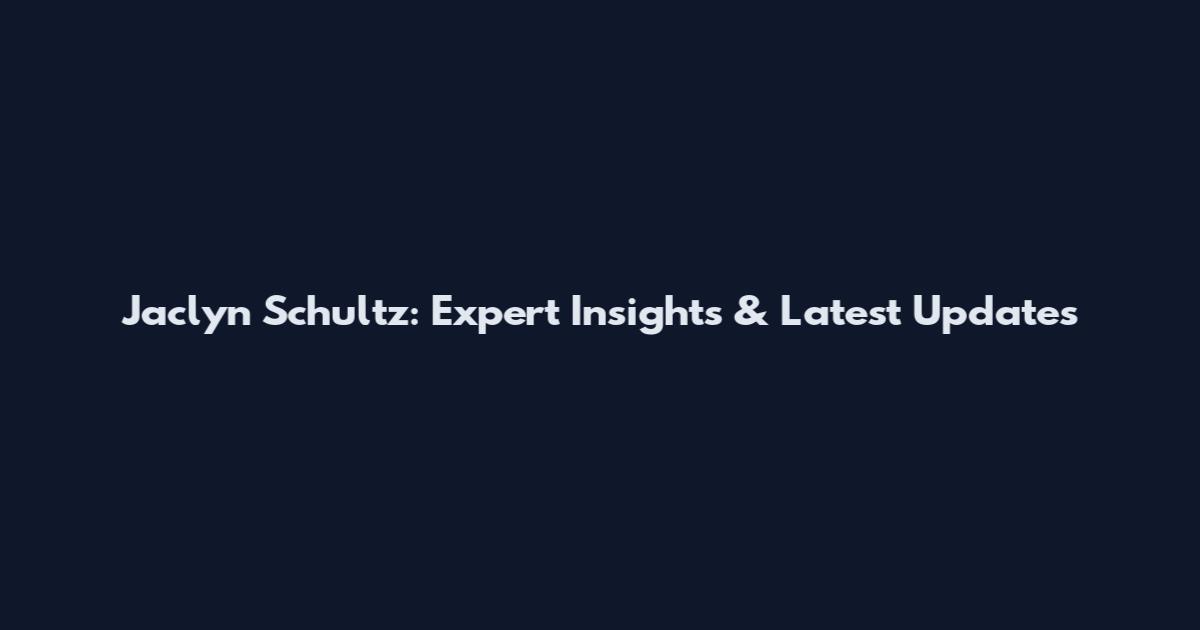 Jaclyn Schultz: Expert Insights & Latest Updates