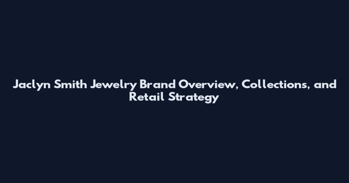 Jaclyn Smith Jewelry Brand Overview, Collections, and Retail Strategy
