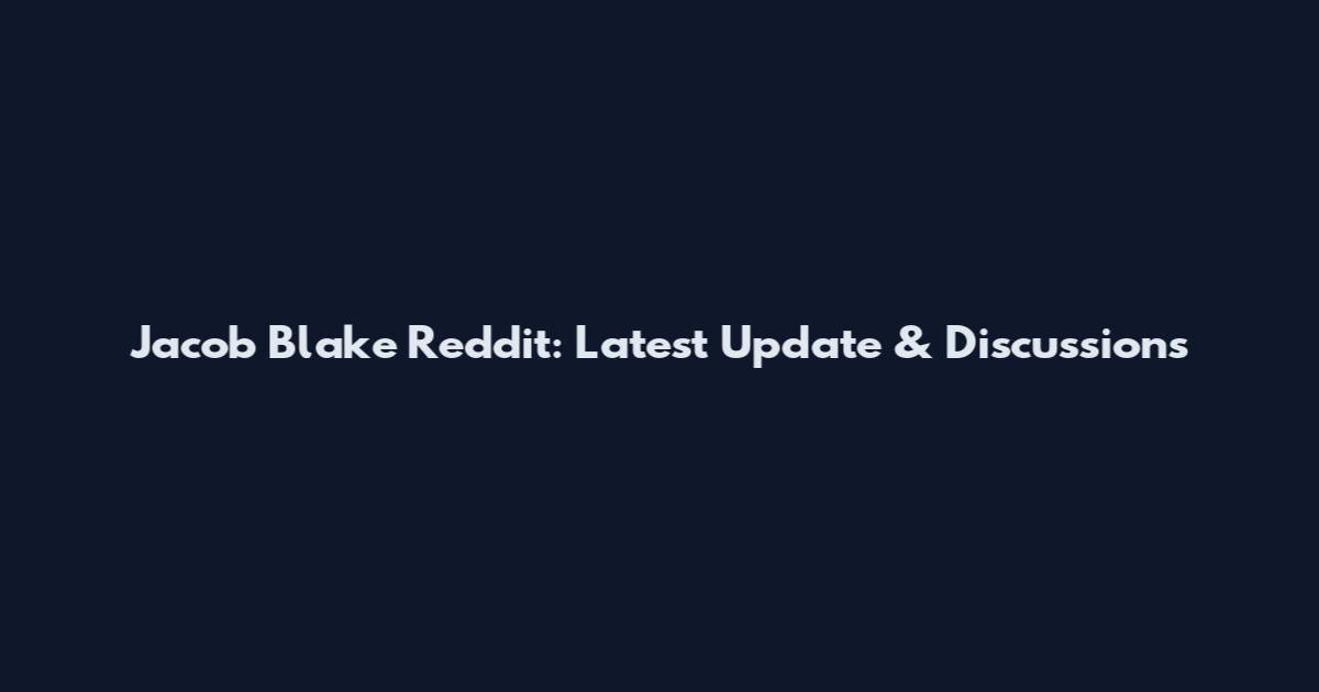 Jacob Blake Reddit: Latest Update & Discussions