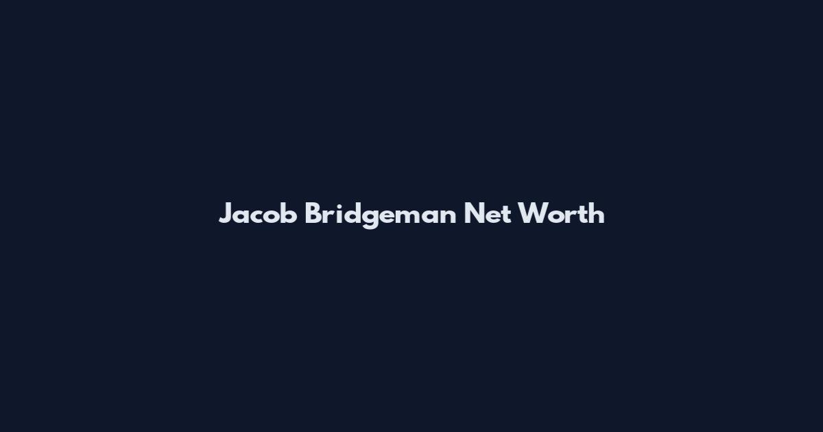 Jacob Bridgeman Net Worth