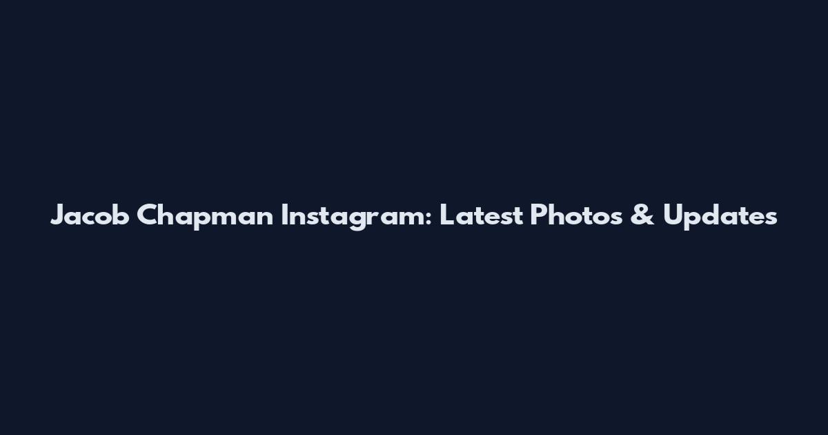 Jacob Chapman Instagram: Latest Photos & Updates