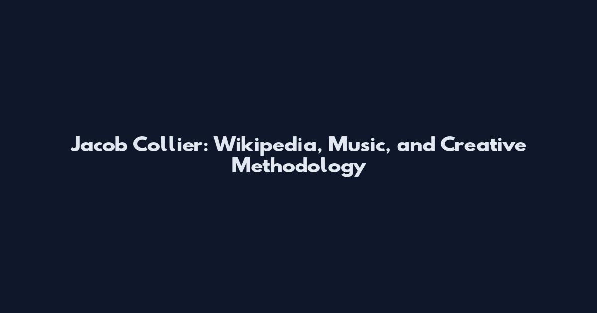 Jacob Collier: Wikipedia, Music, and Creative Methodology