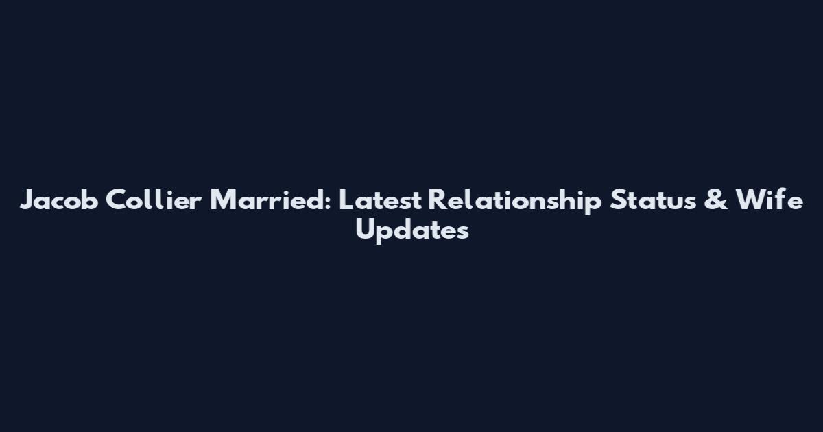 Jacob Collier Married: Latest Relationship Status & Wife Updates
