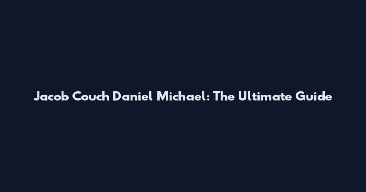 Jacob Couch Daniel Michael: The Ultimate Guide