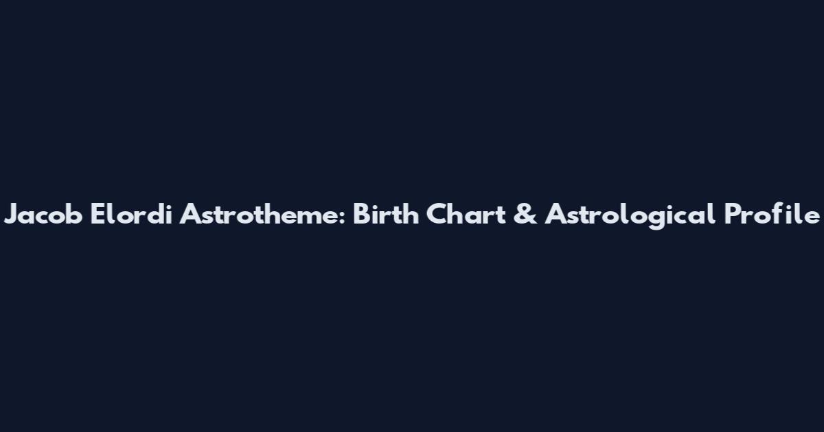 Jacob Elordi Astrotheme: Birth Chart & Astrological Profile