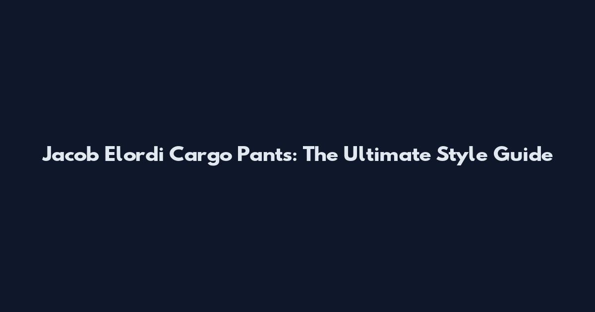 Jacob Elordi Cargo Pants: The Ultimate Style Guide