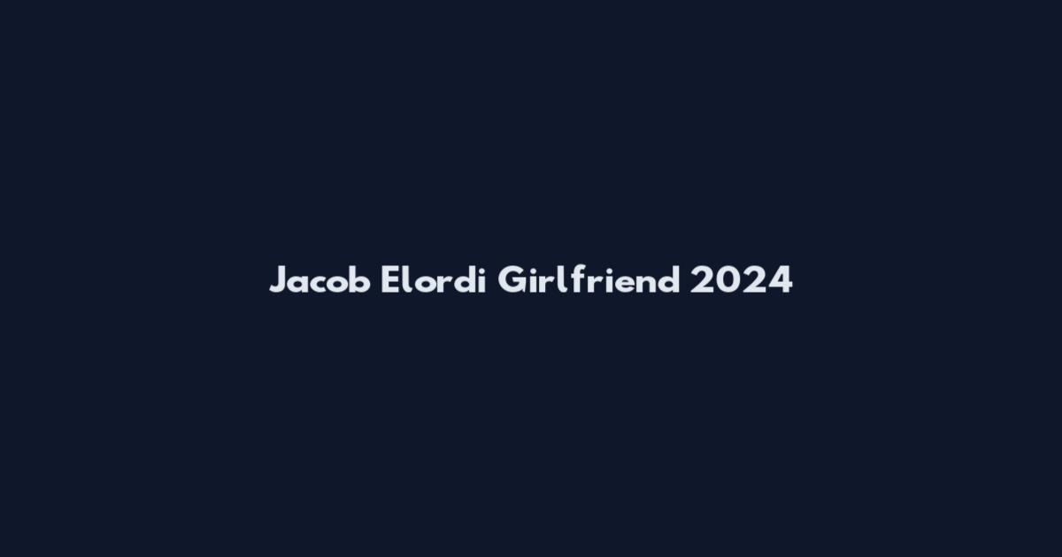 Jacob Elordi Girlfriend 2024