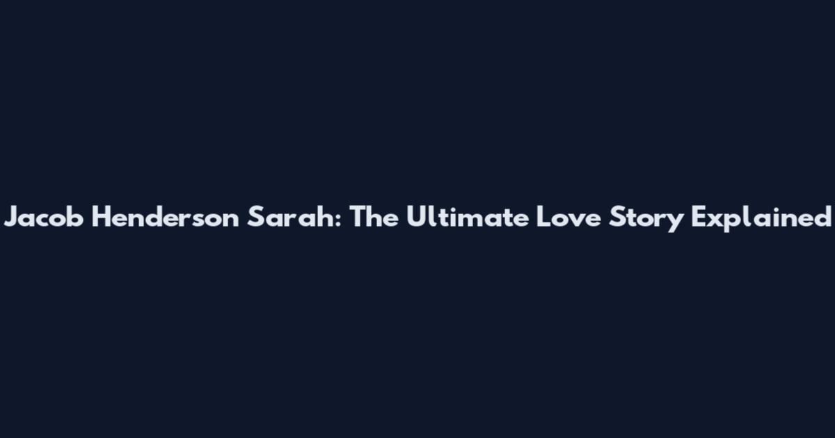 Jacob Henderson Sarah: The Ultimate Love Story Explained