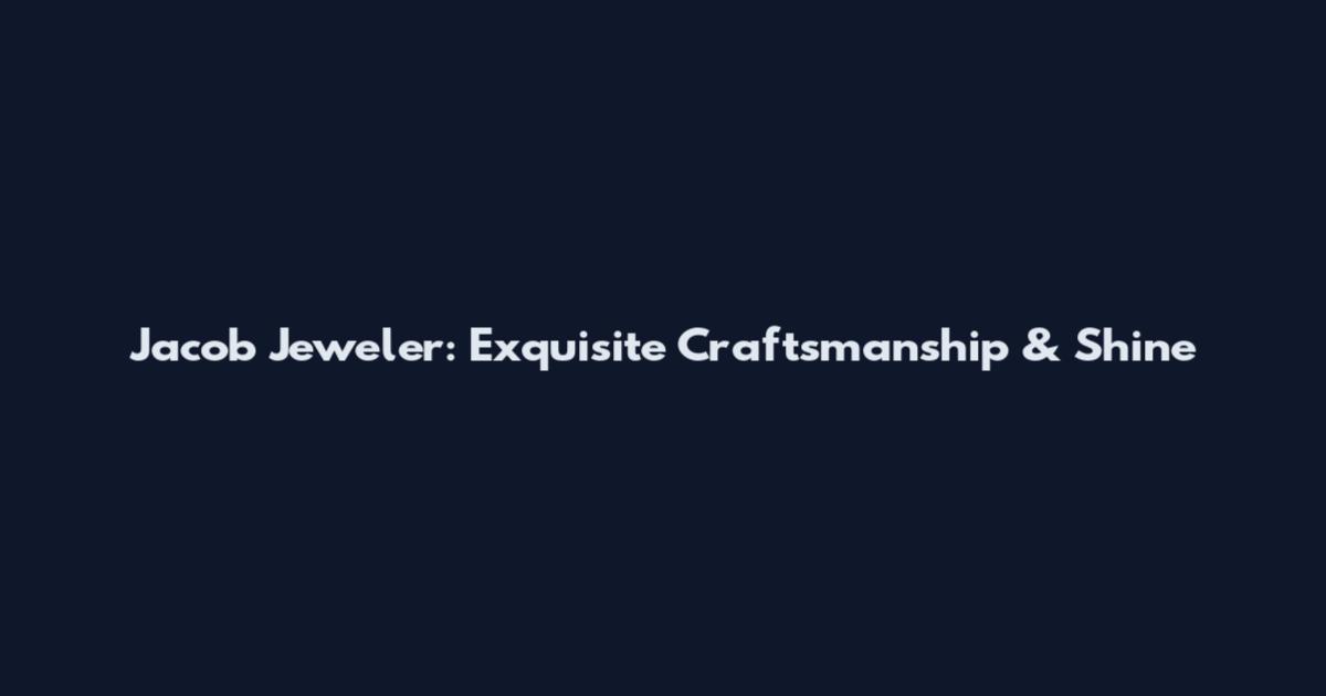 Jacob Jeweler: Exquisite Craftsmanship & Shine