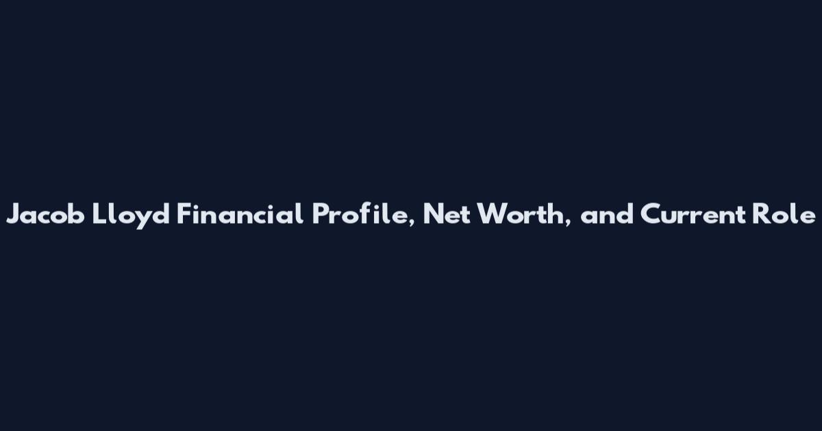 Jacob Lloyd Financial Profile, Net Worth, and Current Role