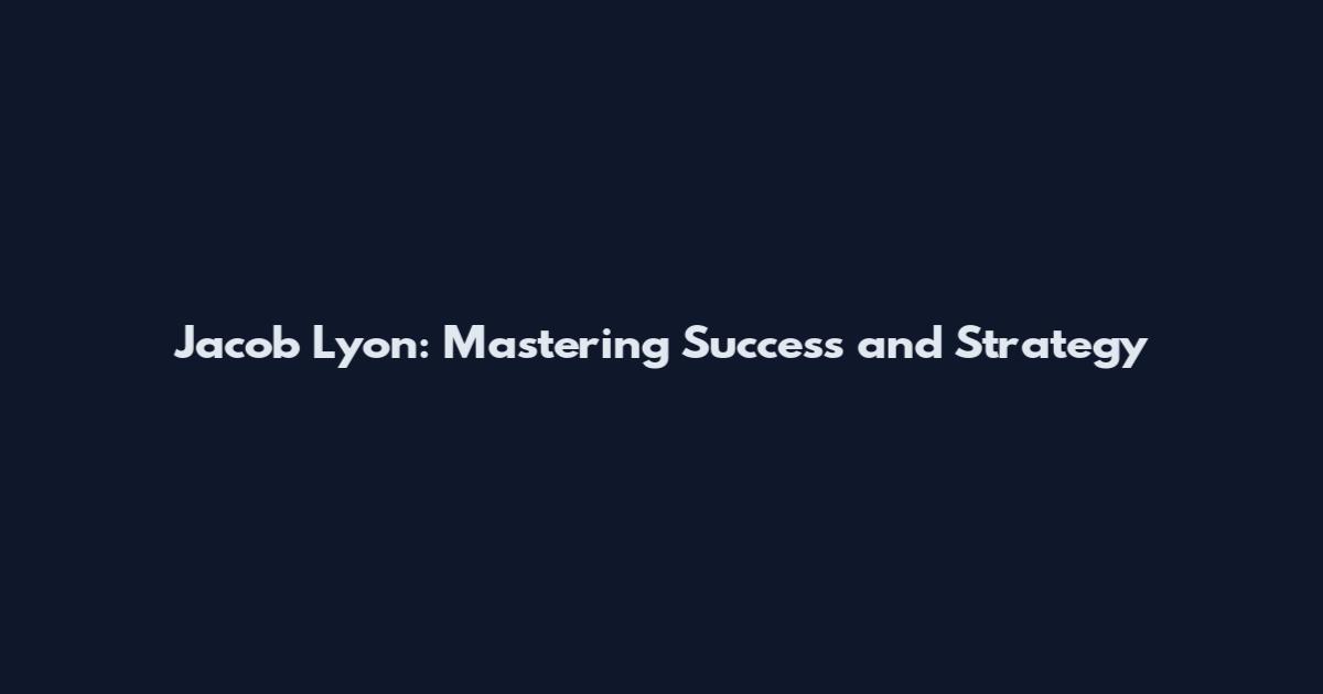 Jacob Lyon: Mastering Success and Strategy