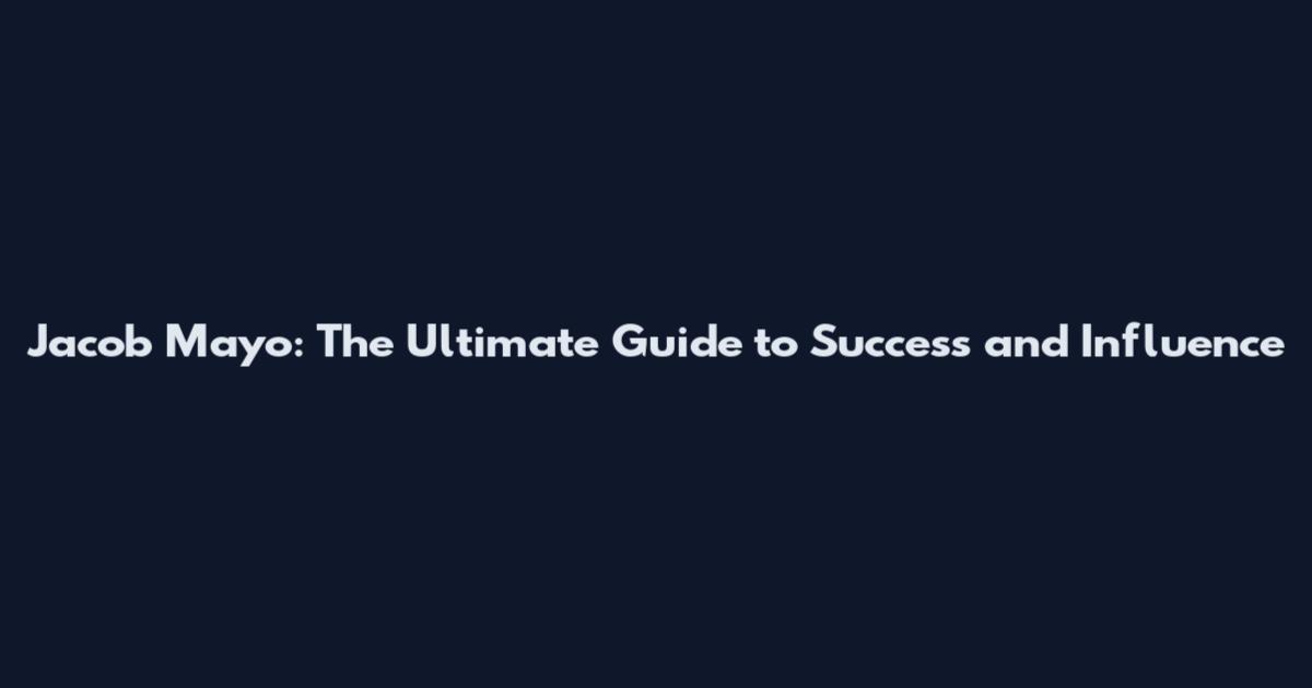 Jacob Mayo: The Ultimate Guide to Success and Influence