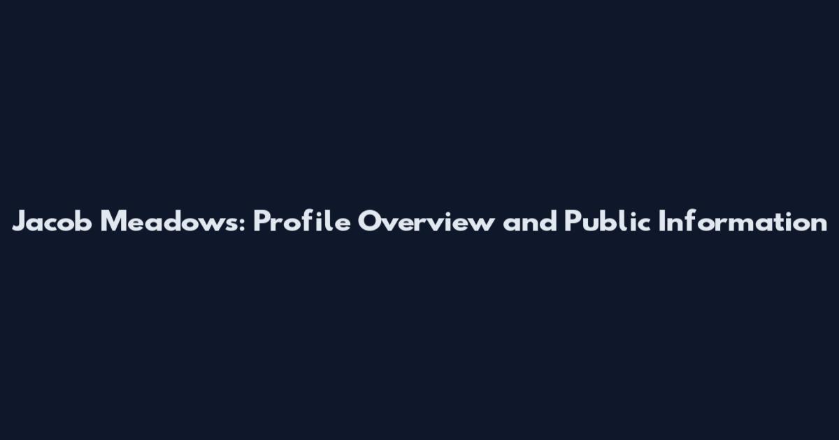 Jacob Meadows: Profile Overview and Public Information