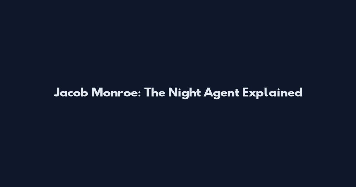 Jacob Monroe: The Night Agent Explained