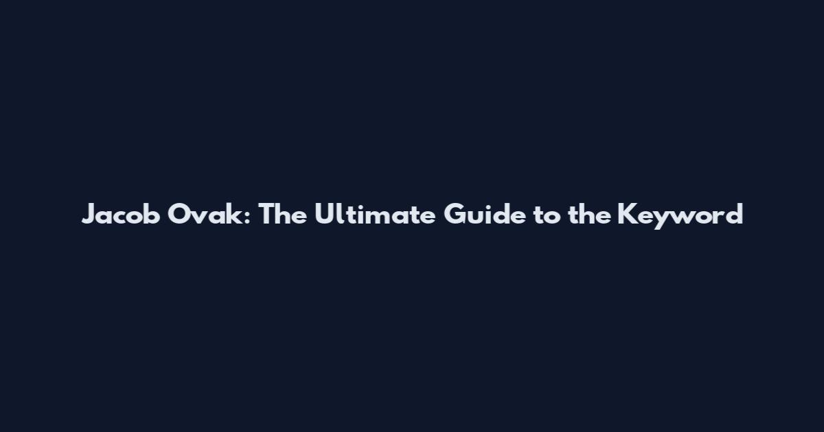 Jacob Ovak: The Ultimate Guide to the Keyword