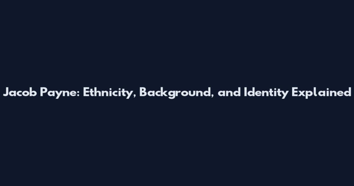Jacob Payne: Ethnicity, Background, and Identity Explained