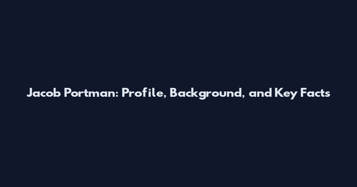 Jacob Portman: Profile, Background, and Key Facts