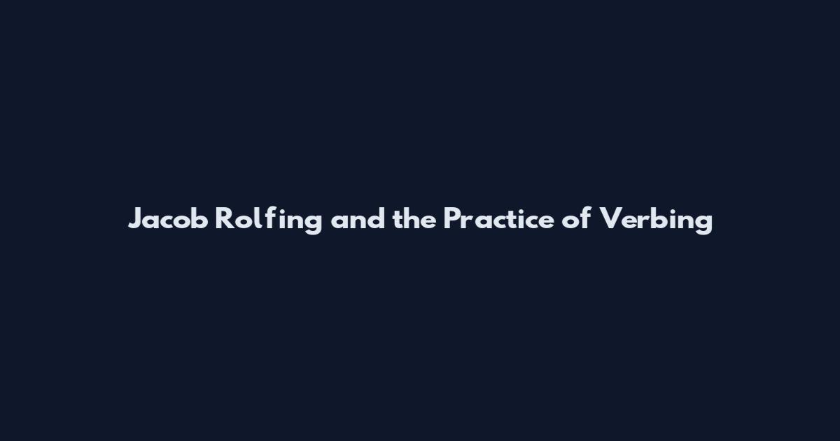 Jacob Rolfing and the Practice of Verbing