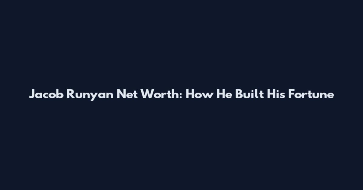 Jacob Runyan Net Worth: How He Built His Fortune