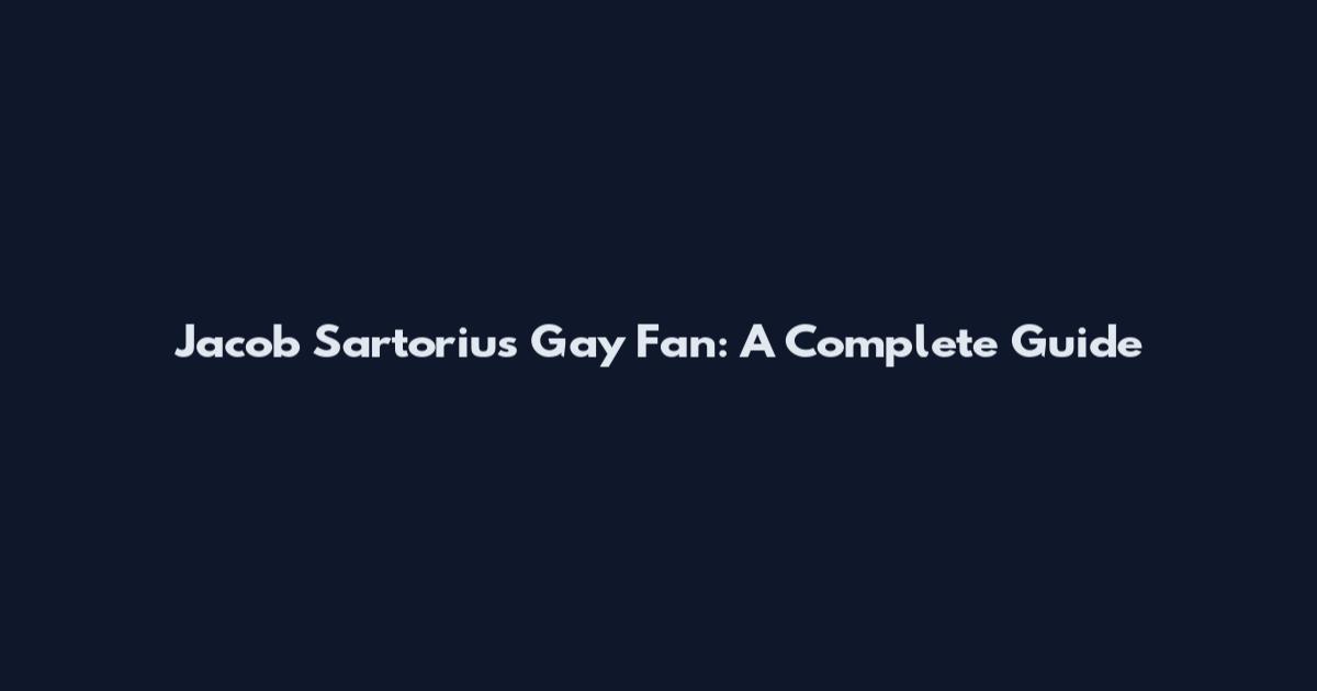 Jacob Sartorius Gay Fan: A Complete Guide