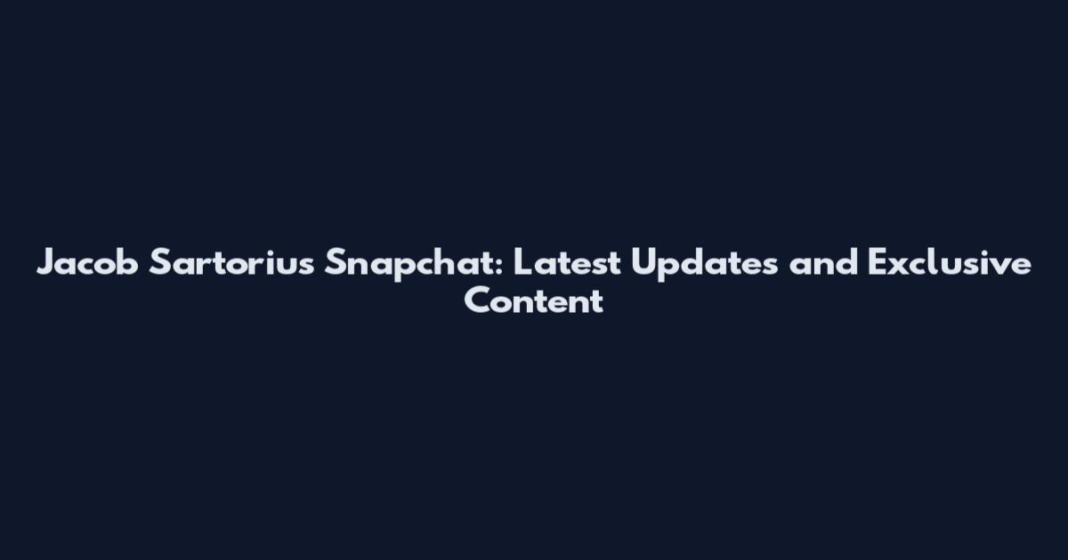 Jacob Sartorius Snapchat: Latest Updates and Exclusive Content