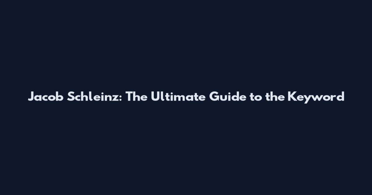 Jacob Schleinz: The Ultimate Guide to the Keyword
