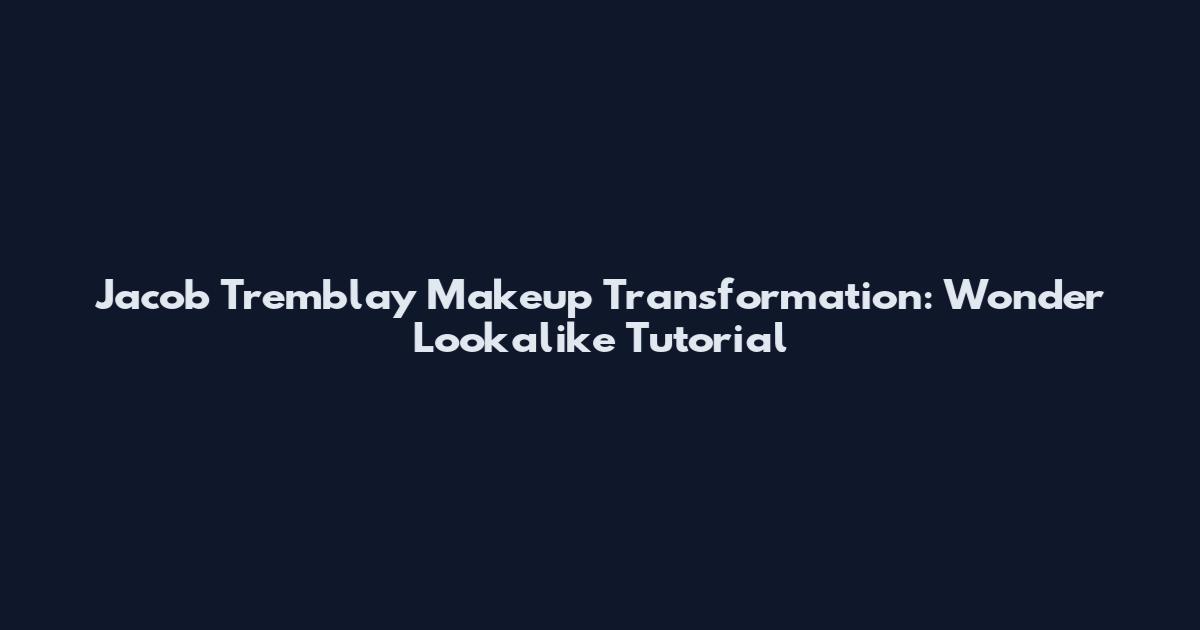Jacob Tremblay Makeup Transformation: Wonder Lookalike Tutorial