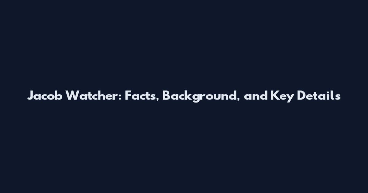 Jacob Watcher: Facts, Background, and Key Details