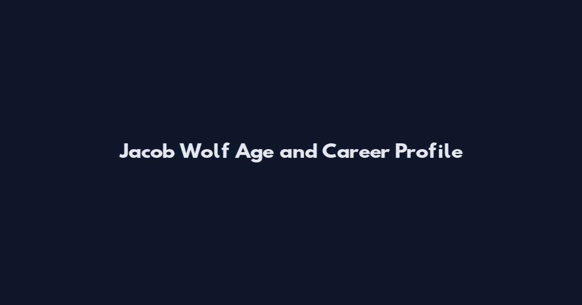 Jacob Wolf Age and Career Profile