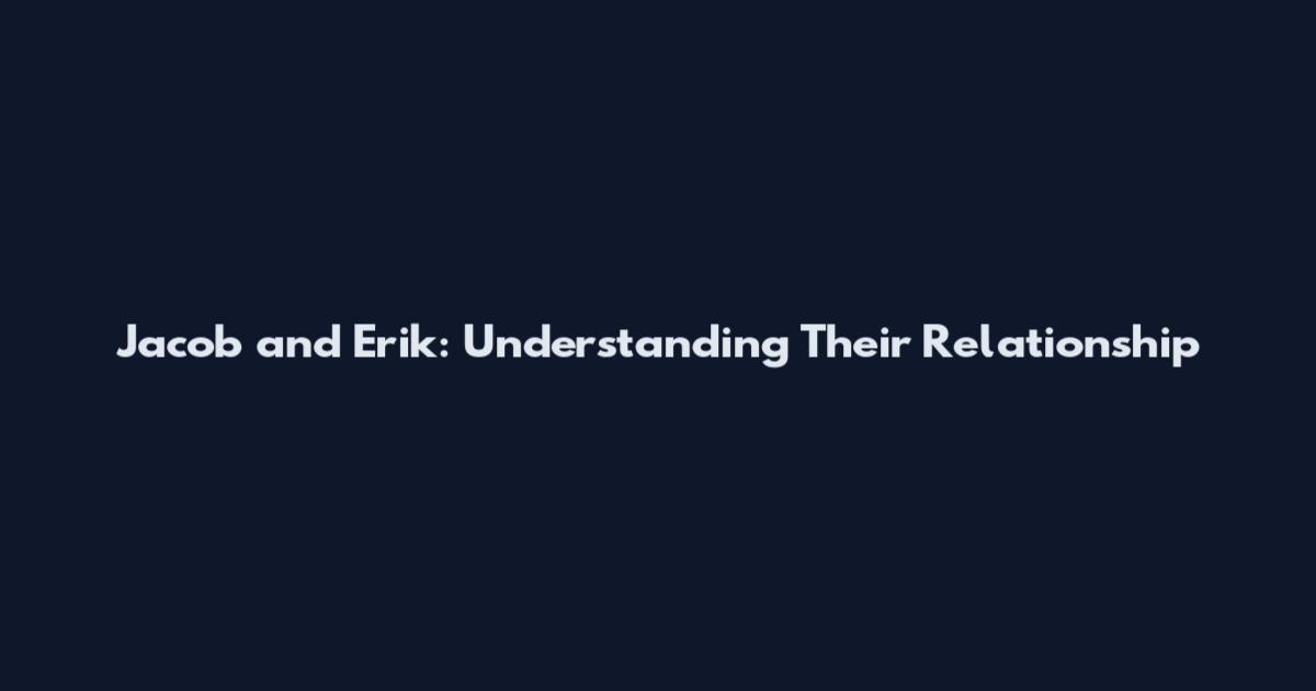 Jacob and Erik: Understanding Their Relationship