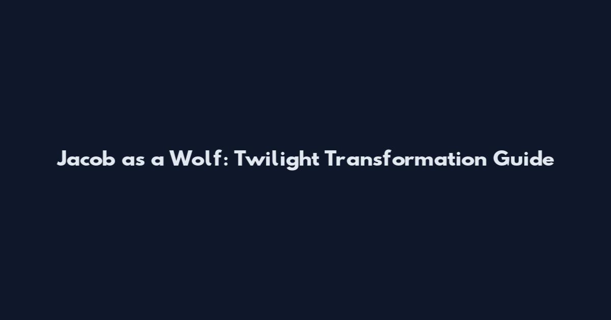 Jacob as a Wolf: Twilight Transformation Guide