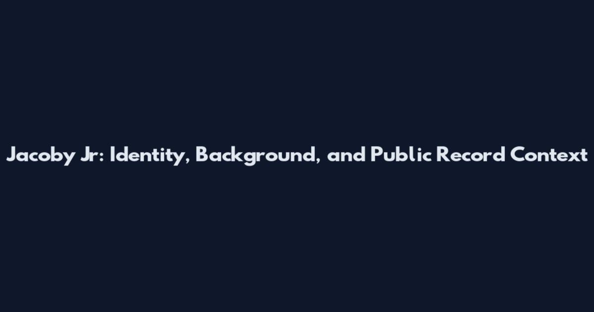 Jacoby Jr: Identity, Background, and Public Record Context